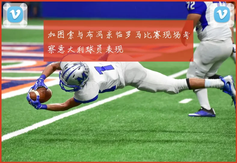 加图索与布冯亲临罗马比赛现场考察意大利球员表现