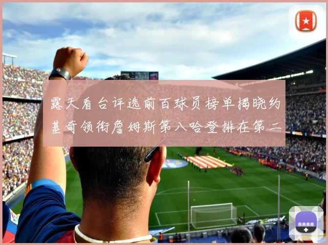 露天看台评选前百球员榜单揭晓约基奇领衔詹姆斯第八哈登排在第二十四位